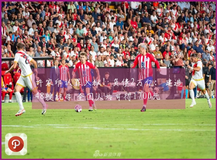 许家印认罪入狱！负债2万亿：建造48艘航母 全国人均可得1700元